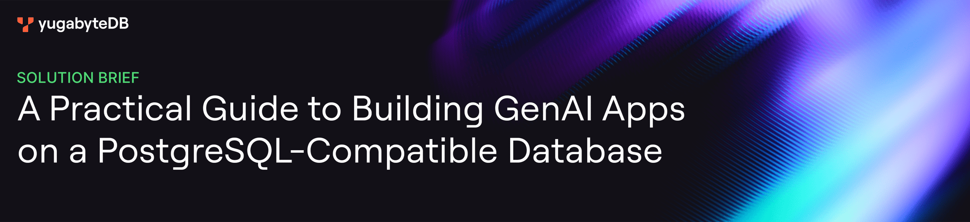 YugabyteDB_LP_Solution-Brief_A-Practical-Guide-to-Building-GenAI-Apps-on-a-PostgreSQL-Compatible-Database_3928x900
